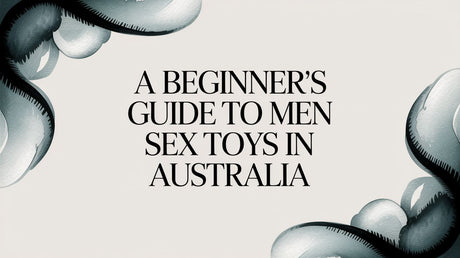 A Beginner's Guide to Men Sex Toys in Australia - Naughty by Nature Adult Store